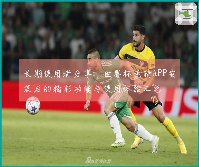 长期使用者分享：世界杯竞猜APP安装后的精彩功能与使用体验汇总